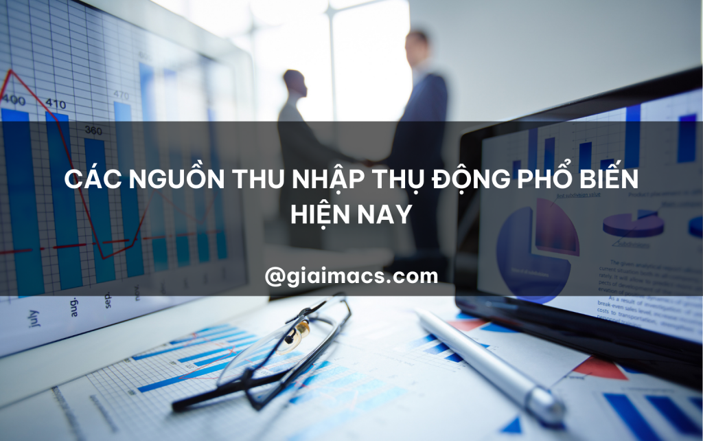 Các nguồn thu nhập thụ động phổ biến hiện nay