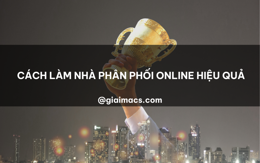 Cách làm nhà phân phối online hiệu quả