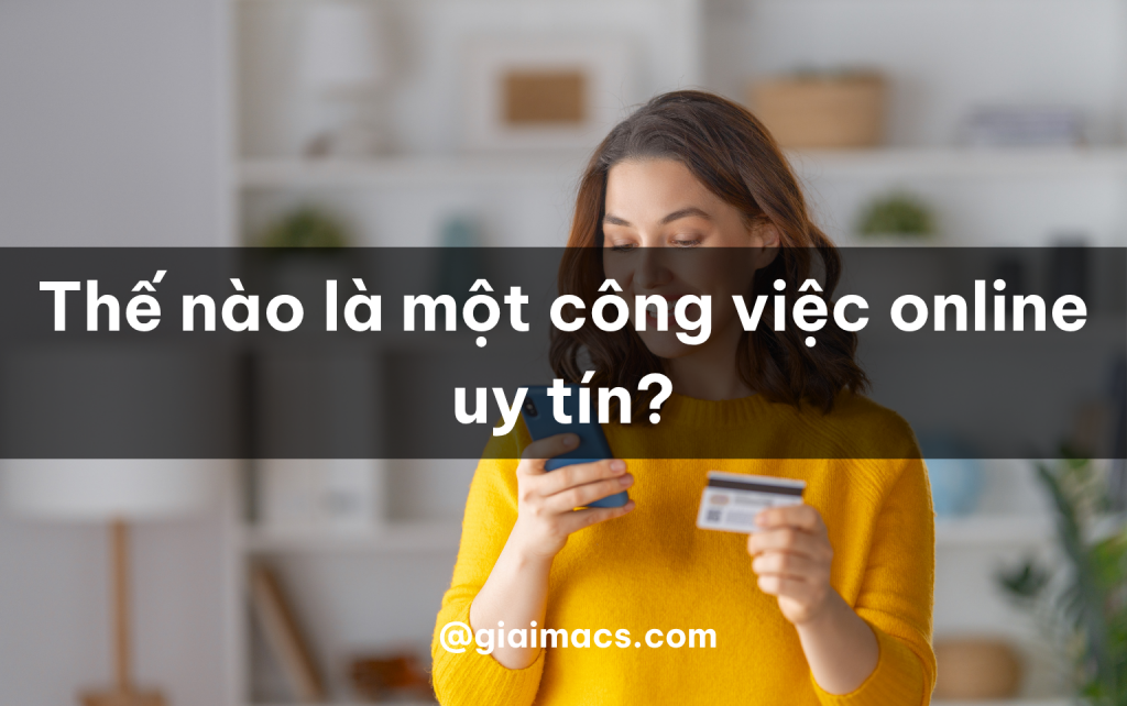 Thế nào là một công việc online uy tín? Hãy tìm hiểu rõ trước khi đưa ra quyết định nhé.